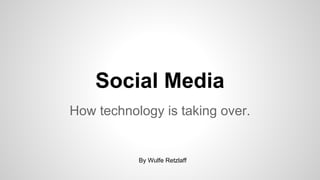 Social Media
How technology is taking over.

By Wulfe Retzlaff

 