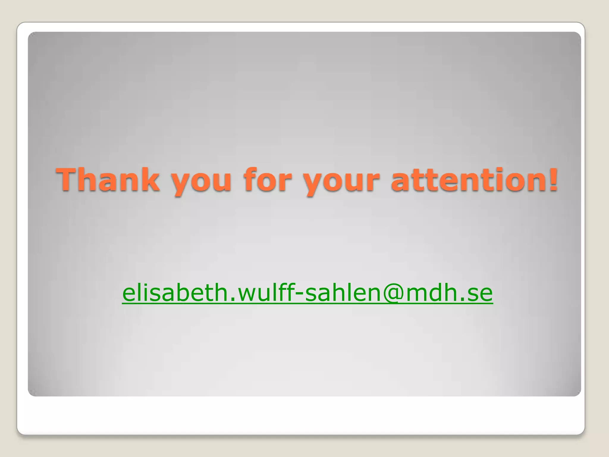 Thank you for your attention!


   elisabeth.wulff-sahlen@mdh.se
 