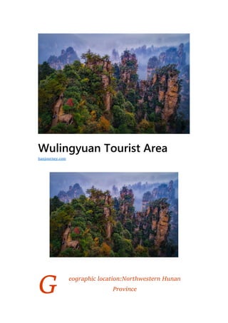 G
Wulingyuan Tourist Area
eographic location:Northwestern Hunan
Province
hanjourney.com
 