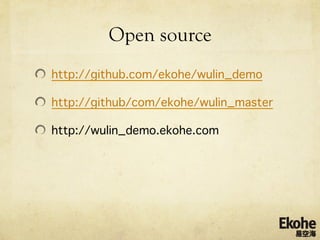 Open source
! http://github.com/ekohe/wulin_demo
! http://github/com/ekohe/wulin_master
!   http://wulin_demo.ekohe.com
 