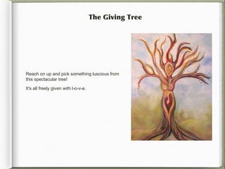 The Giving Tree




Reach on up and pick something luscious from
this spectacular tree!

It's all freely given with l-o-v-e.
 