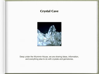 Crystal Cave




Deep under the Wummin House, we are sharing ideas, information,
     and everything else to do with crystals and gemstones.
 