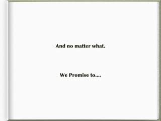 And no matter what.




 We Promise to....
 