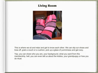 Living Room




This is where we sit and relax and get to know each other.We can slip our shoes and
bras off, grab a couch or a cushion, pick up a glass of yumminess and get cozy.

Yep, you can share who you are, your background, what you want from this
membership, hell, you can even tell us about the kiddos, your grandpuppy or how you
do ritual.
 