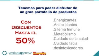 Tenemos para poder disfrutar de
un gran portafolio de productos
.Energizantes
.Antioxidantes
.Sitema Inmune
.Metabolismo
.Cuidado de la salud
.Cuidado facial
.desintoxicadores
Con
Descuentos
Hasta el
50%
 