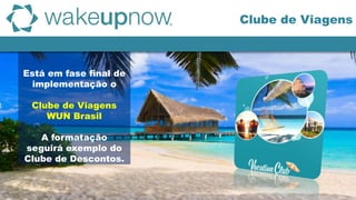 Está em fase final de
implementação o
Clube de Viagens
WUN Brasil
A formatação
seguirá exemplo do
Clube de Descontos.
Clube de Viagens
 