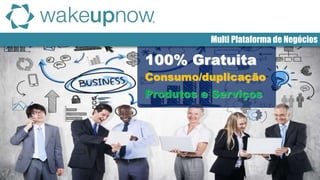 Multi Plataforma de Negócios
Consumo/duplicação
100% Gratuita
Produtos e Serviços
 