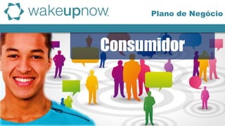 Consumidor
Plano de Negócio
 