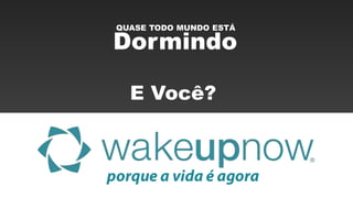 Dormindo
QUASE TODO MUNDO ESTÁ
E Você?
 