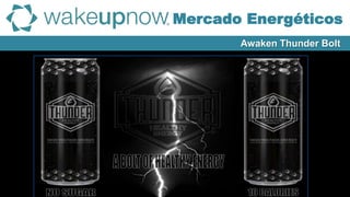 Awaken Thunder Bolt
Mercado Energéticos
 