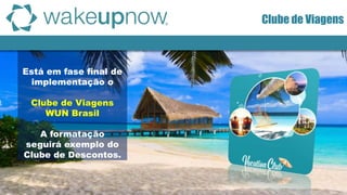 Está em fase final de
implementação o
Clube de Viagens
WUN Brasil
A formatação
seguirá exemplo do
Clube de Descontos.
Clube de Viagens
 
