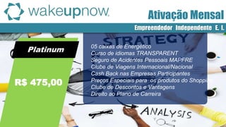 Platinum
R$ 475,00
05 caixas de Energético
Curso de idiomas TRANSPARENT
Seguro de Acidentes Pessoais MAPFRE
Clube de Viagens Internacional/Nacional
Cash Back nas Empresas Participantes
Preços Especiais para os produtos do Shopping
Clube de Descontos e Vantagens
Direito ao Plano de Carreira
Ativação Mensal
Empreendedor Independente E. I.
 
