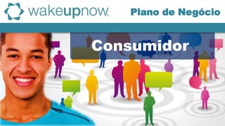 Consumidor
Plano de Negócio
 