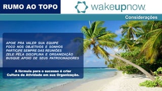 A fórmula para o sucesso é criar
Cultura de Atividade em sua Organização.
RUMO AO TOPO
Considerações
 