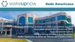 Empresa Americana, fundada em 2009 e remodelada em 2011
Novo plano lançado em fevereiro de 2013
Financeiramente estável
Uma empresa lucrativa e livre de dívidas
Ações registradas na Bolsa de Valores dos Estados Unidos
Sede Americana
 