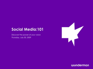 Social Media:101 Discover the power of your voice Thursday, July 30, 2009 