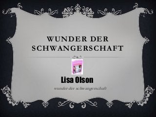 WUNDER DER
SCHWANGERSCHAFT

Lisa Olson
wunder der schwangerschaft

 