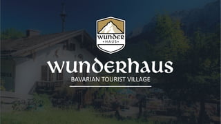 PROJECT PITCH DECK
1
wunderhausBAVARIAN TOURIST VILLAGE
 