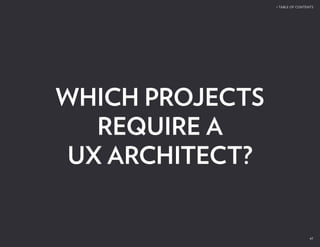4747
 TABLE OF CONTENTS
WHICH PROJECTS
REQUIRE A
UX ARCHITECT?
 