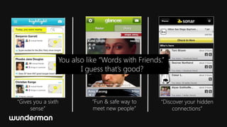 You also like “Words with Friends.”
                        I guess that’s good?



“Gives you a sixth          “Fun & safe way to    “Discover your hidden
     sense”                 meet new people”           connections”
 