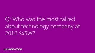 Q: Who was the most talked
about technology company at
2012 SxSW?
 