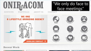 “We only do face to
       face meetings”




53
 