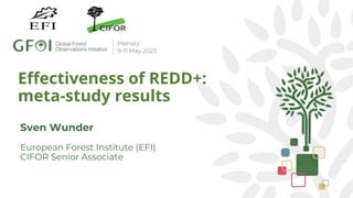 Effectiveness of REDD+:
meta-study results
Sven Wunder
European Forest Institute (EFI)
CIFOR Senior Associate
 
