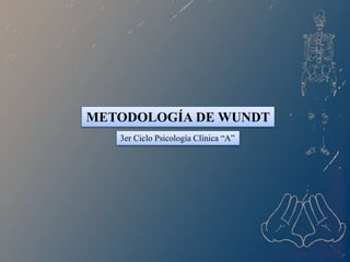 3er Ciclo Psicología Clínica “A”
METODOLOGÍA DE WUNDT
 