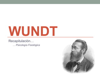 WUNDTNotas…
… Sobre su sistema psicológico,
principalmente, acerca de Psicología Fisiológica.
 