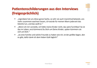   „Irgendwie hat uns diese ganze Sache, so sehr sie auch manchmal belastet, uns 
   mehr zusammen wachsen lassen, ich würde für meinen Mann jederzeit das 
   Gleiche tun, und das weiß er.“ 
  „Wenn ich mir vorstelle, ich hähe meine Kinder nicht, das wäre furchtbar! So ist 
   das im Leben, erst kümmerst Du Dich um Deine Kinder, später kümmern sie 
   sich um Dich.“ 
  „So eine Familie und solche Freunde zu haben wie ich, ist der größte Segen, den 
   es gibt, dafür dank ich dem lieben Goh täglich!“ 




                                    Anita Mysor
 