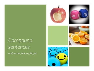 Compound
sentences
and, or, nor, but, so, for, yet
 