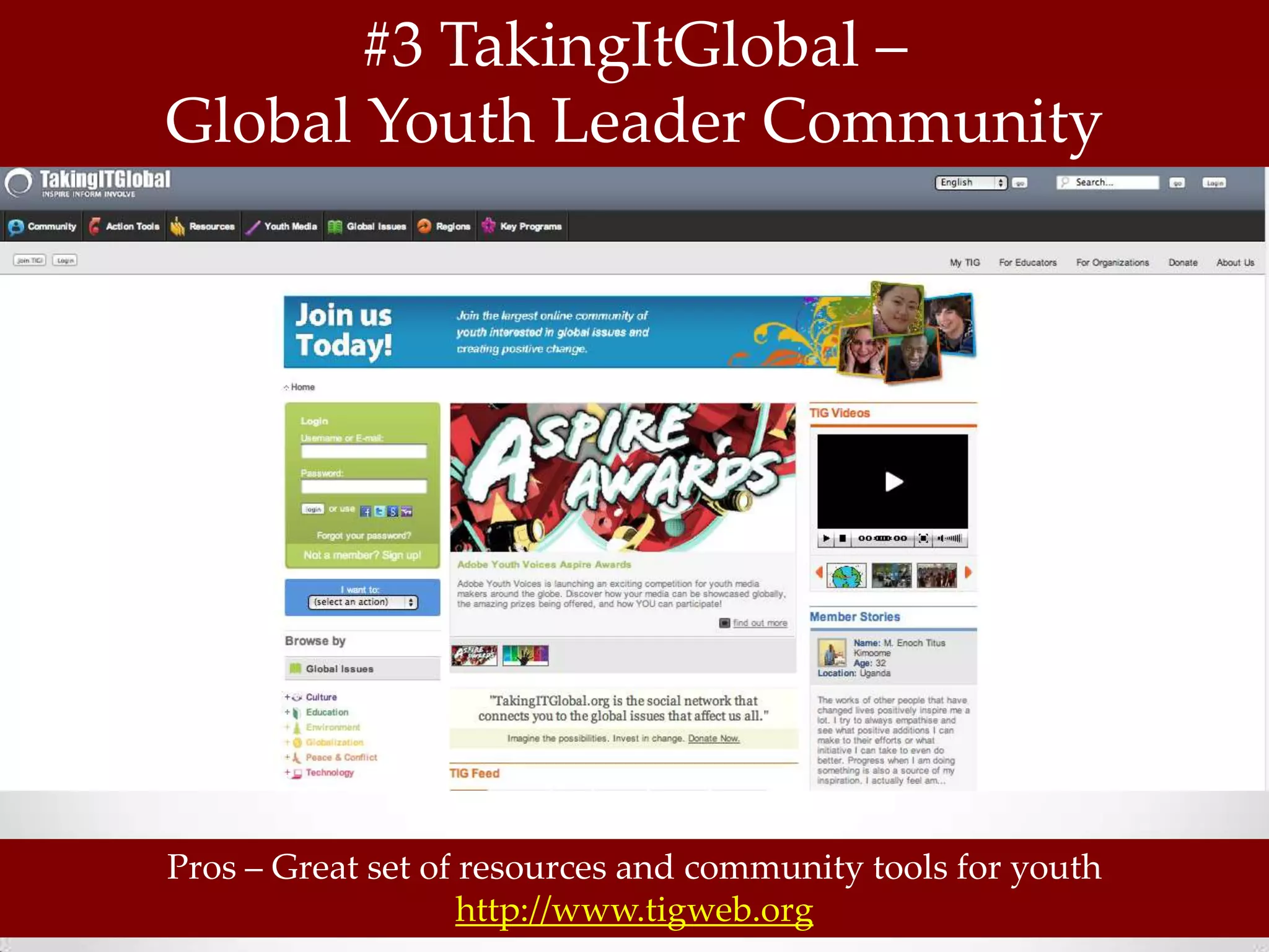 #3 TakingItGlobal –
Global Youth Leader Community




Pros – Great set of resources and community tools for youth
                    http://www.tigweb.org
 