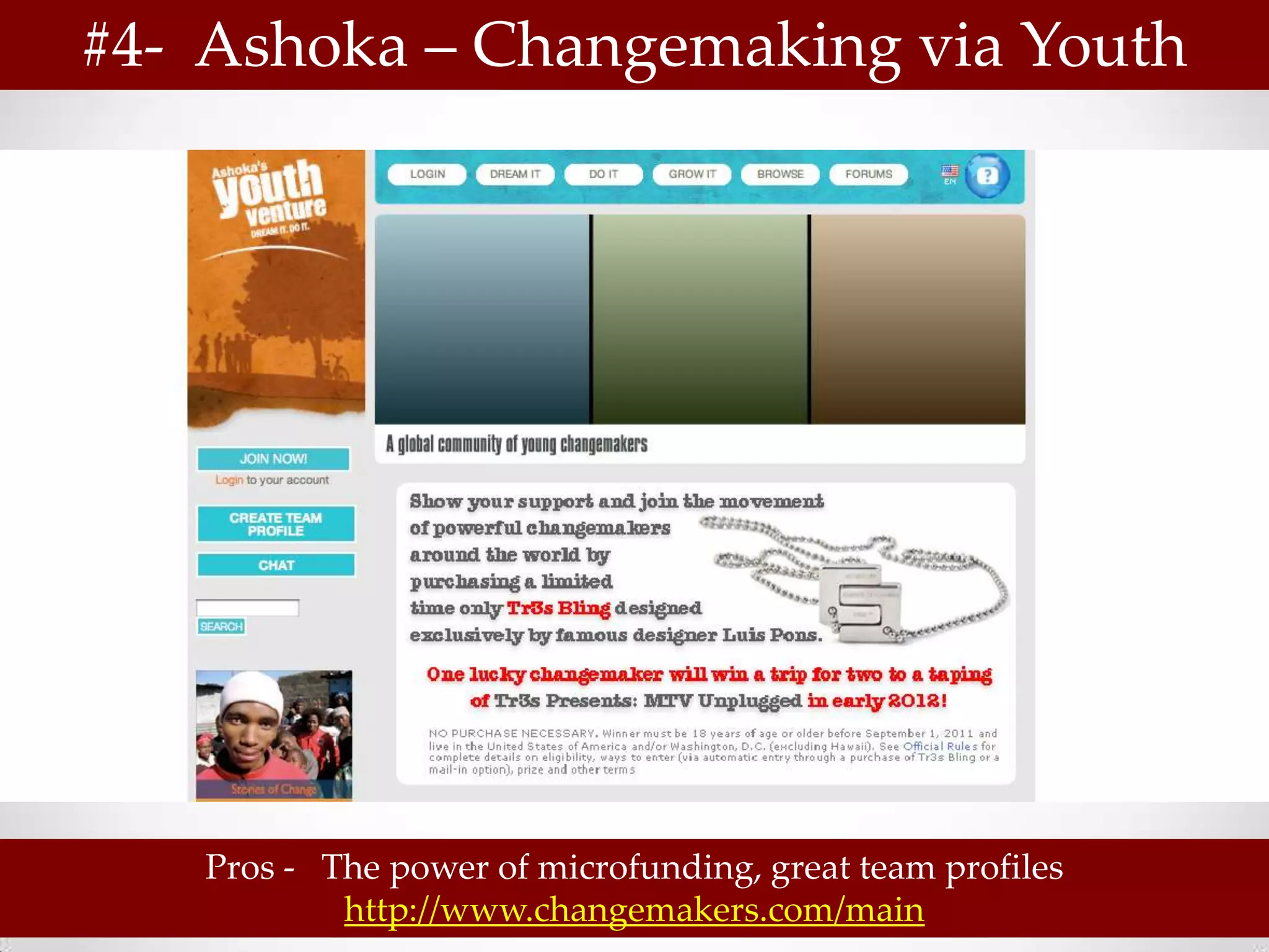 #4- Ashoka – Changemaking via Youth




   Pros - The power of microfunding, great team profiles
           http://www.changemakers.com/main
 