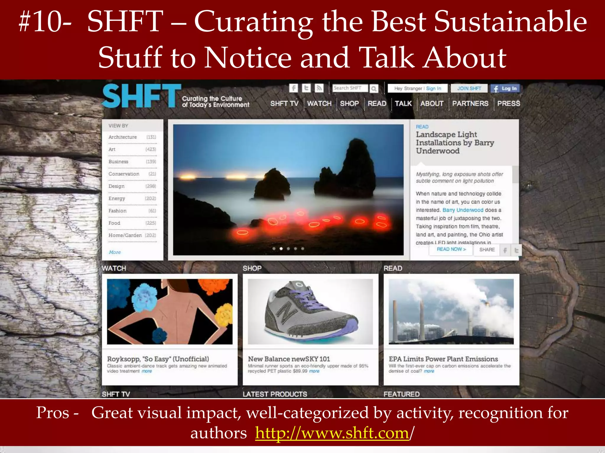 #10- SHFT – Curating the Best Sustainable
      Stuff to Notice and Talk About




 Pros - Great visual impact, well-categorized by activity, recognition for
                      authors http://www.shft.com/
 