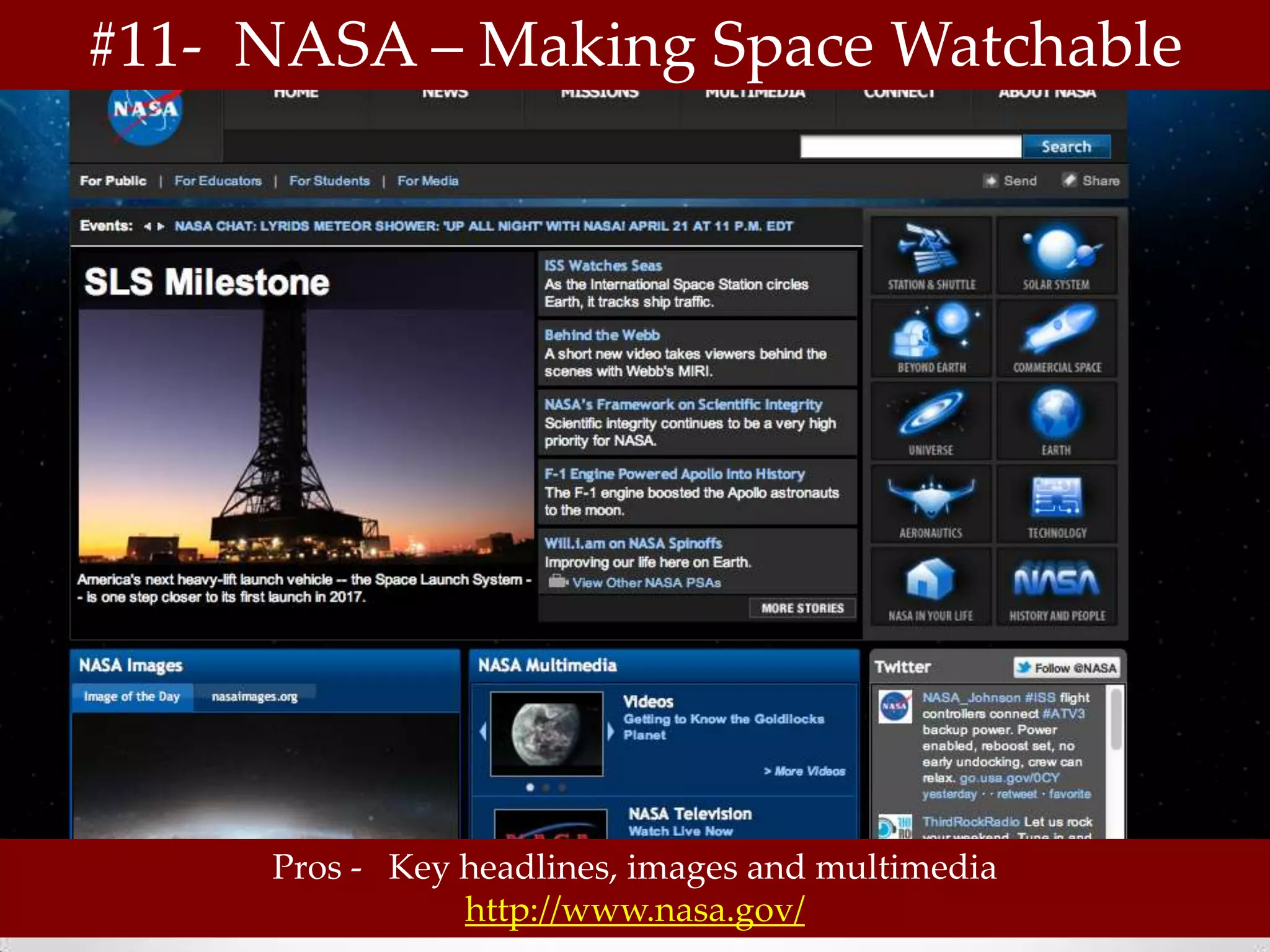 #11- NASA – Making Space Watchable




     Pros - Key headlines, images and multimedia
                http://www.nasa.gov/
 