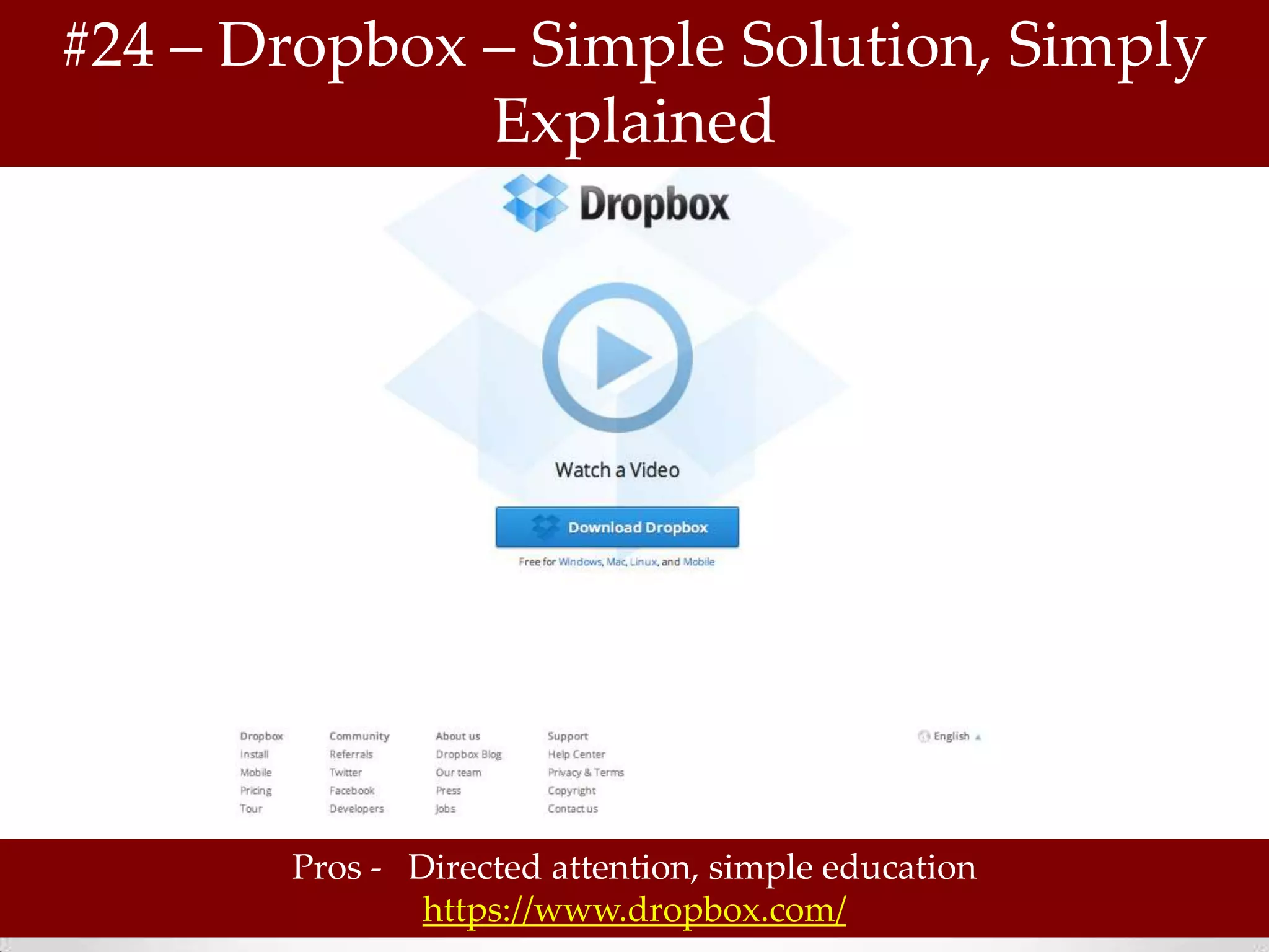 #24 – Dropbox – Simple Solution, Simply
              Explained




       Pros - Directed attention, simple education
               https://www.dropbox.com/
 