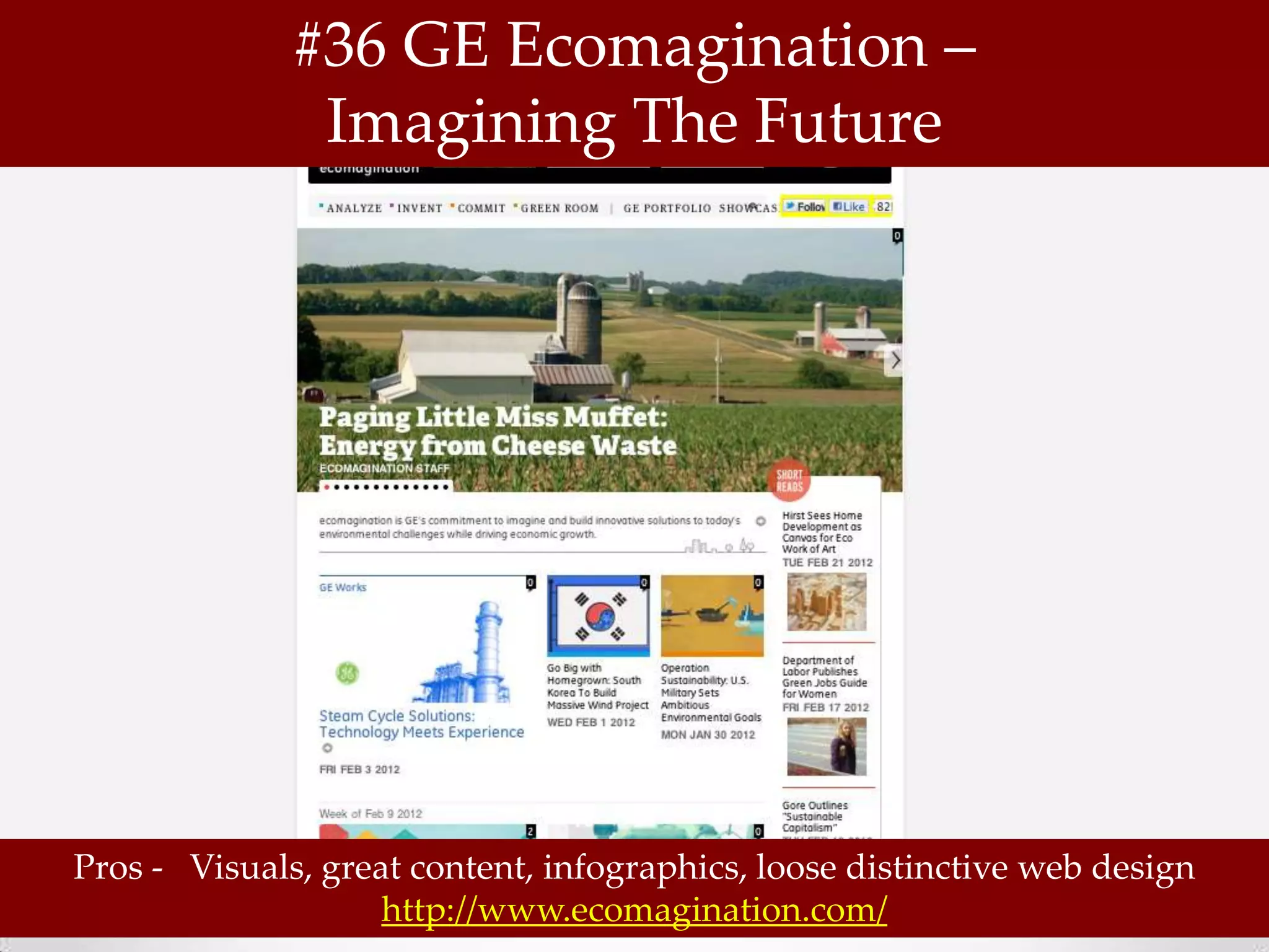 #36 GE Ecomagination –
               Imagining The Future




Pros - Visuals, great content, infographics, loose distinctive web design
                    http://www.ecomagination.com/
 