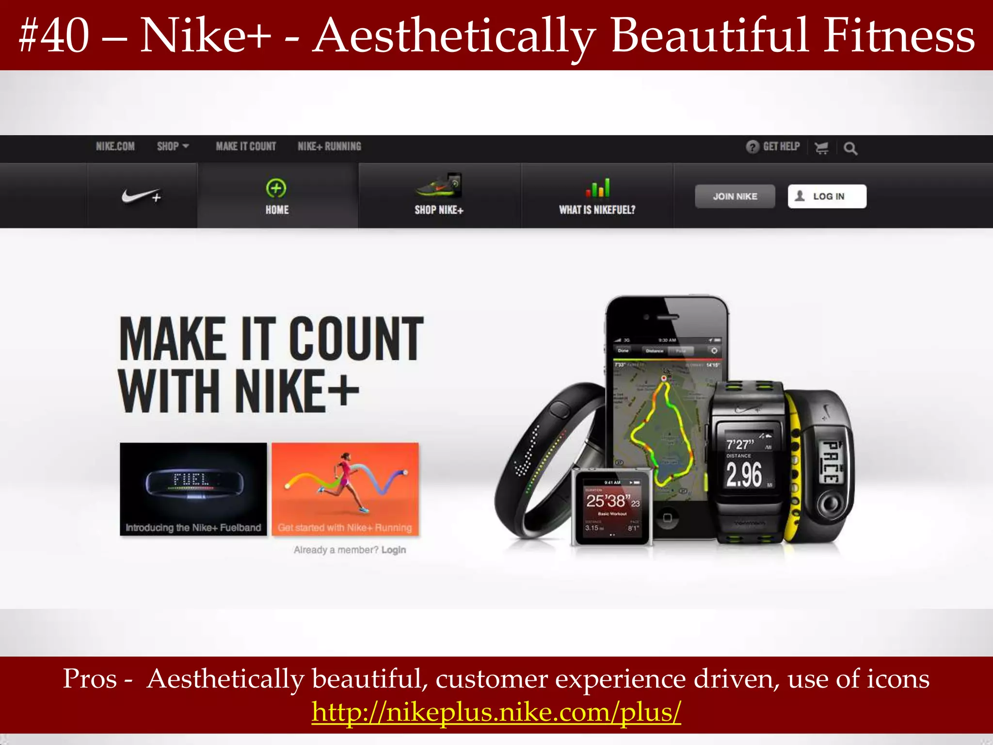 #40 – Nike+ - Aesthetically Beautiful Fitness




  Pros - Aesthetically beautiful, customer experience driven, use of icons
                       http://nikeplus.nike.com/plus/
 
