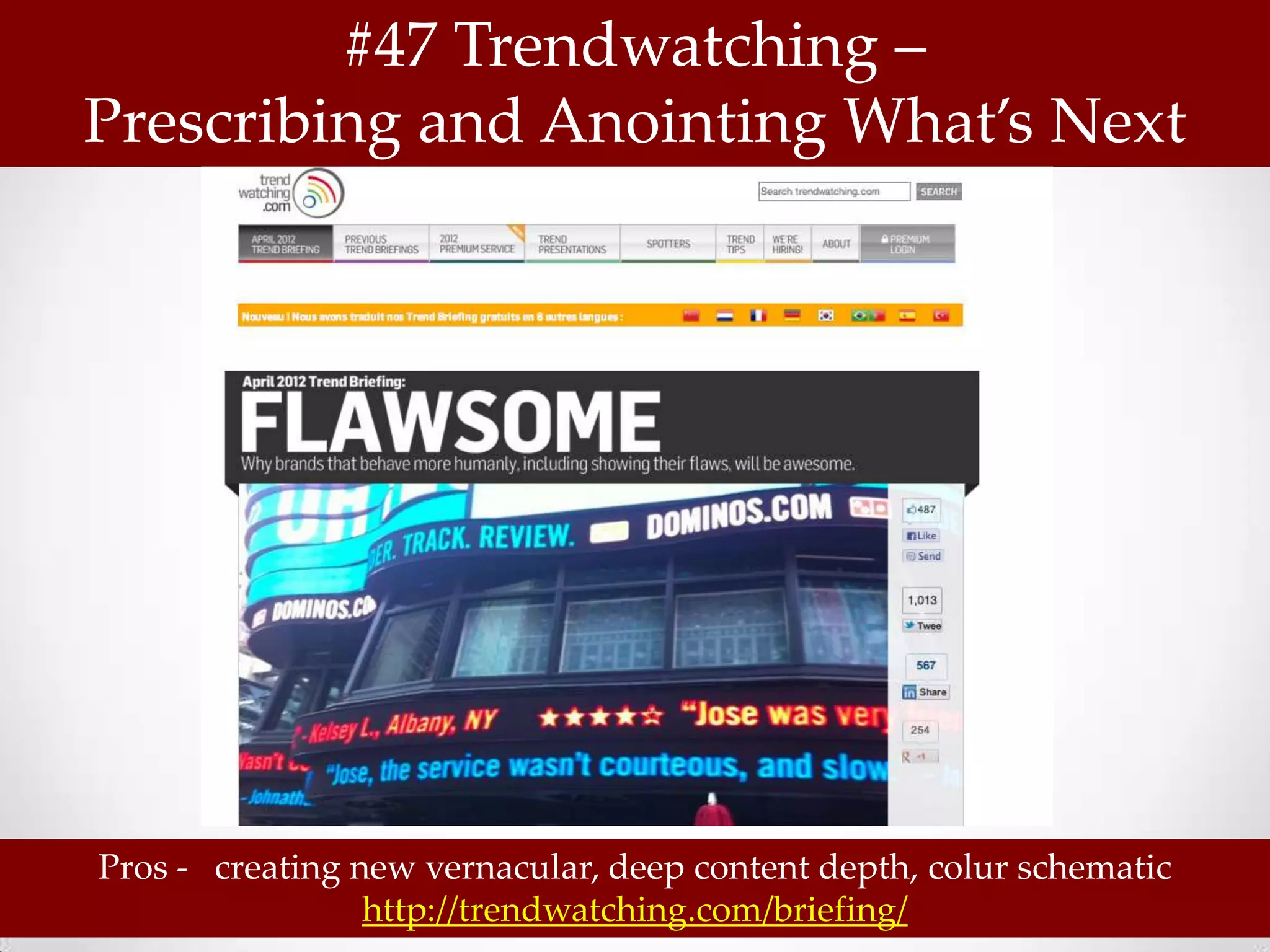 #47 Trendwatching –
Prescribing and Anointing What’s Next




Pros - creating new vernacular, deep content depth, colur schematic
                 http://trendwatching.com/briefing/
 
