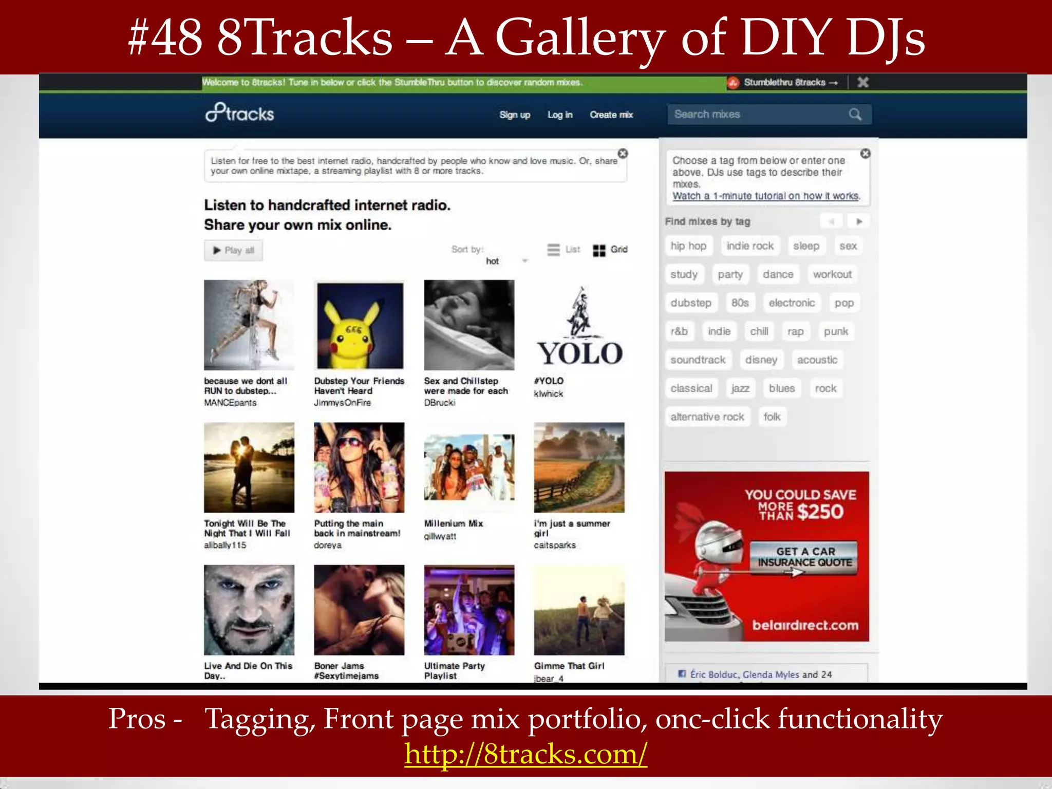 #48 8Tracks – A Gallery of DIY DJs




Pros - Tagging, Front page mix portfolio, onc-click functionality
                      http://8tracks.com/
 