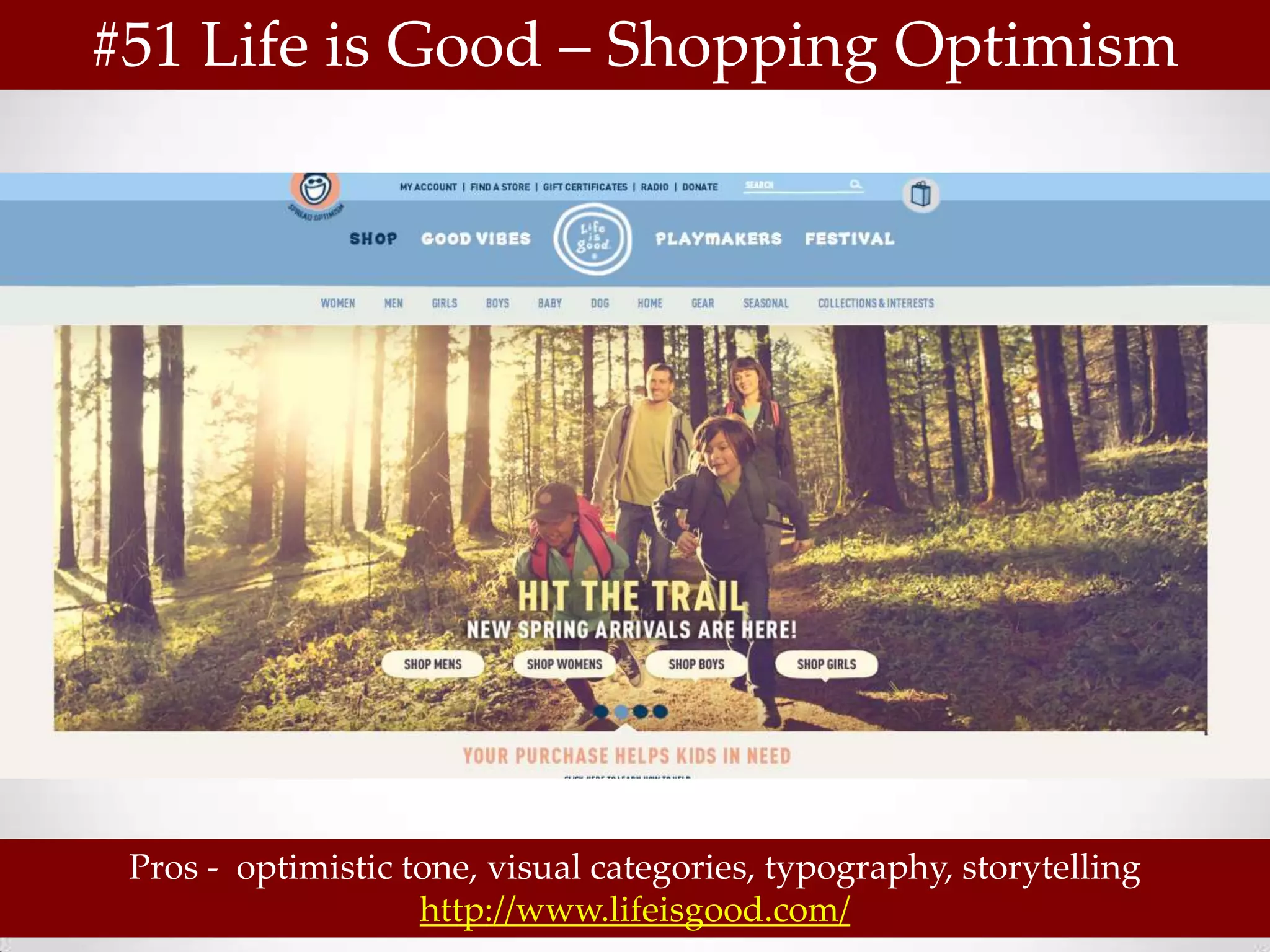 #51 Life is Good – Shopping Optimism




 Pros - optimistic tone, visual categories, typography, storytelling
                    http://www.lifeisgood.com/
 