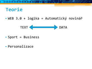 Teorie
• WEB 3.0 + logika = Automatický novinář
• Sport = Business
• Personalizace
TEXT DATA
 