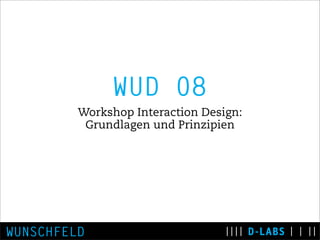 WUD 08
         Workshop Interaction Design:
          Grundlagen und Prinzipien




WUNSCHFELD
 