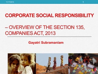 CORPORATE SOCIAL RESPONSIBILITY–OVERVIEW OF THE SECTION 135, COMPANIES ACT, 2013 
Gayatri Subramaniam 
1 
11/17/2014  