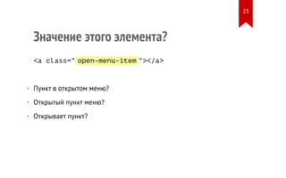 Значение этого элемента? 
<a class=" open-menu-item "></a> 
• Пункт в открытом меню? 
• Открытый пункт меню? 
• Открывает пункт? 
23 
 