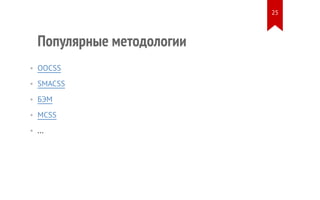 Популярные методологии 
• OOCSS 
• SMACSS 
• БЭМ 
• MCSS 
• ... 
25 
 