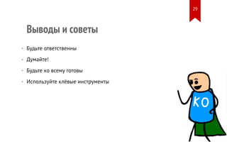 Выводы и советы 
• Будьте ответственны 
• Думайте! 
• Будьте ко всему готовы 
• Используйте клёвые инструменты 
29 
 