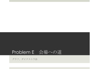 Problem E 　会場への道
グラフ、ダイクストラ法
 