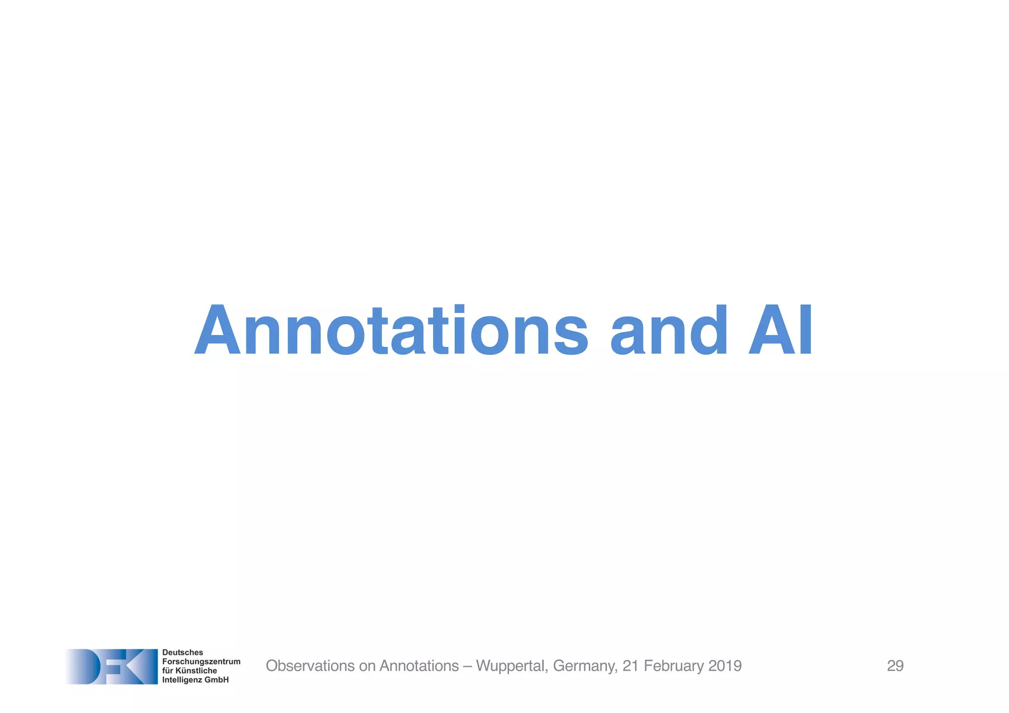 Annotations and AI
Observations on Annotations – Wuppertal, Germany, 21 February 2019 29
 