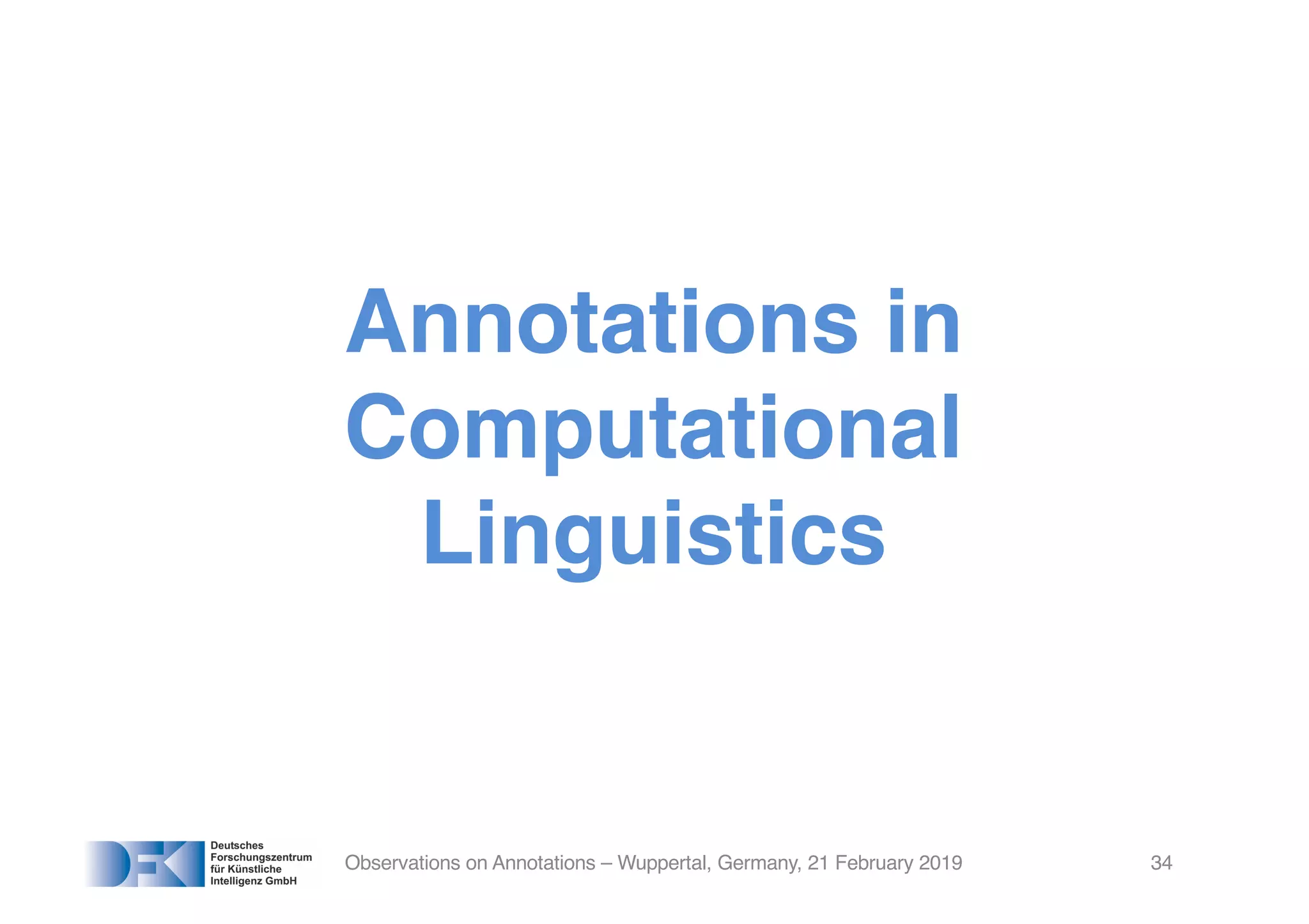 Annotations in
Computational
Linguistics
Observations on Annotations – Wuppertal, Germany, 21 February 2019 34
 